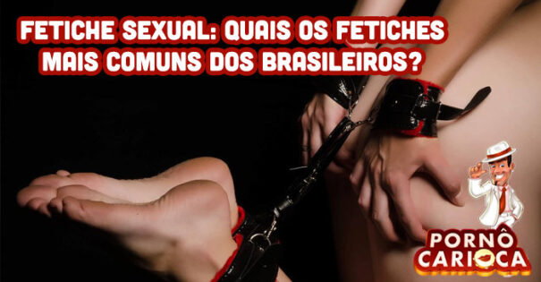 Fetiche sexual: Quais os fetiches mais comuns dos brasileiros?