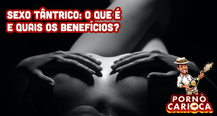 Sexo tântrico: o que é e quais os benefícios