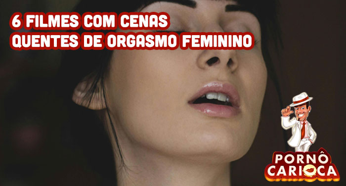 6 filmes com cenas quentes de orgasmo feminino