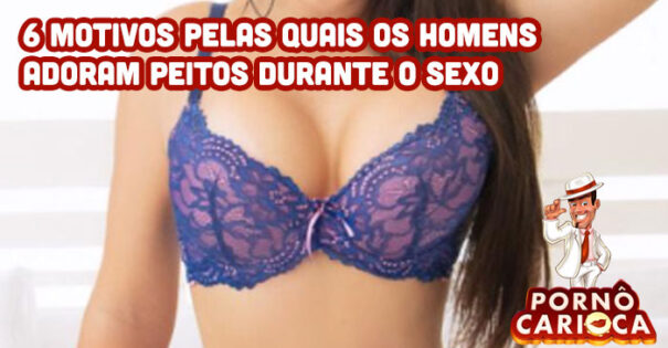 6 motivos pelas quais os homens adoram peitos durante o sexo