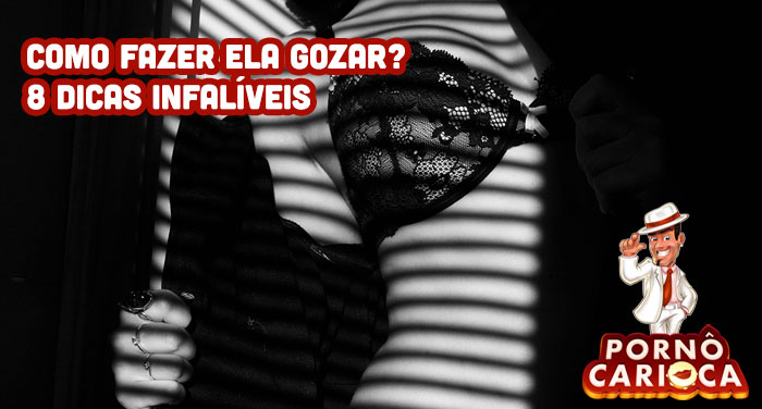 Como fazer ela gozar? 8 dicas infalíveis