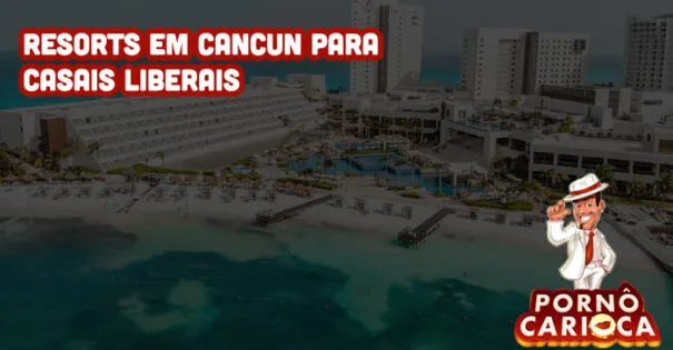 Resorts em Cancun para Casais Liberais