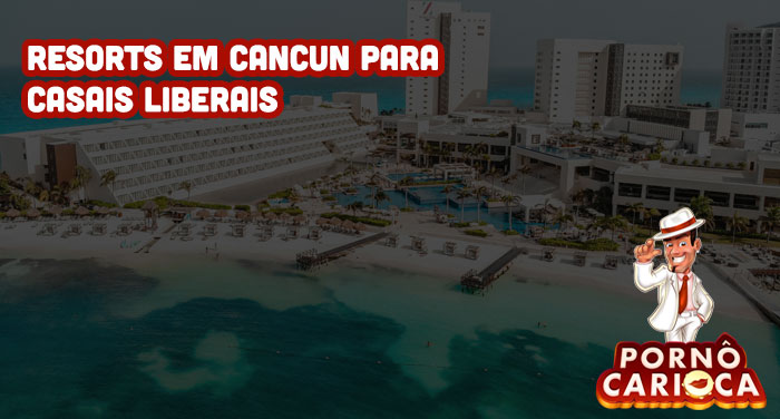 Resorts em Cancun para Casais Liberais