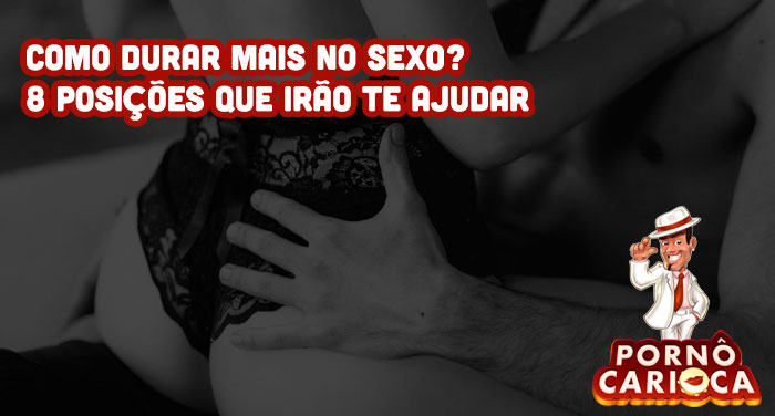 Como durar mais no sexo? 8 posições que irão te ajudar