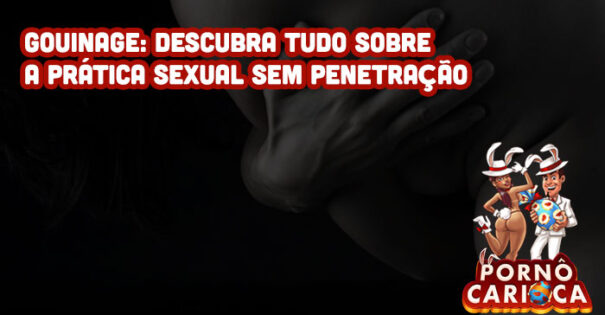 Gouinage: descubra tudo sobre a prática sexual sem penetração