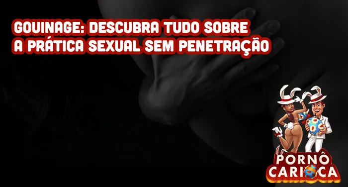 Gouinage: descubra tudo sobre a prática sexual sem penetração