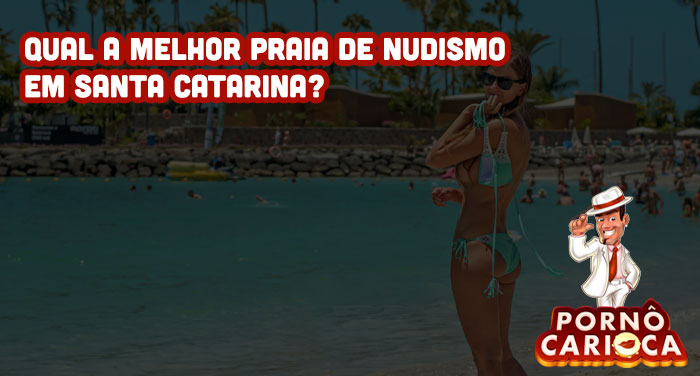 Qual a melhor praia de nudismo em Santa Catarina?