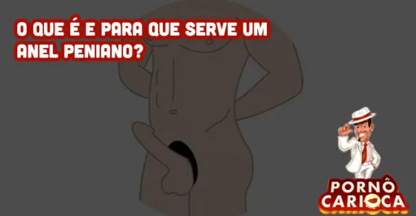 O que é e para que serve um anel peniano?