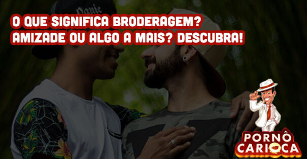 O que significa Broderagem? Amizade ou algo a mais? Descubra!