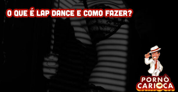 O que é Lap dance e como fazer?