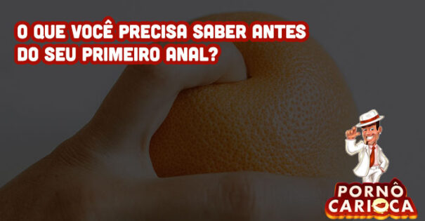 O que você precisa saber antes do seu primeiro anal?