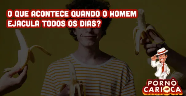 O que acontece quando o homem ejacula todos os dias?