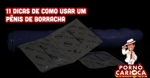 11 dicas de como usar um pênis de borracha