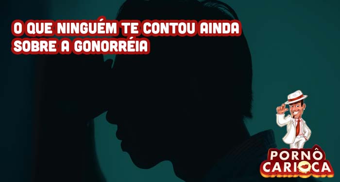 O que ninguém te contou ainda sobre a Gonorréia