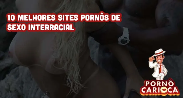 10 melhores sites pornôs de sexo interracial