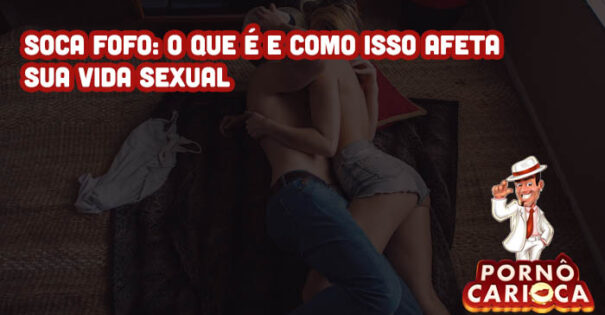 Soca fofo: o que é e como isso afeta sua vida sexual