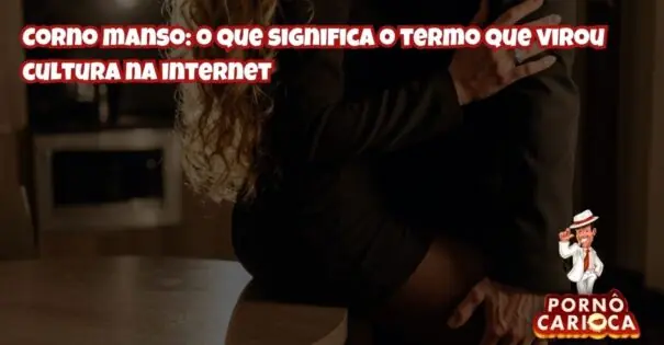Corno manso: o que significa o termo que virou cultura na internet