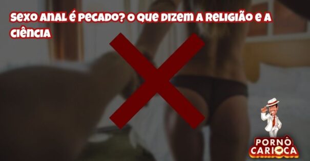 Sexo anal é pecado? O que dizem a religião e a ciência
