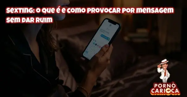 Sexting: o que é e como provocar por mensagem sem dar ruim