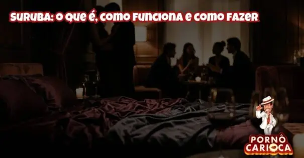 Suruba: o que é, como funciona e como fazer