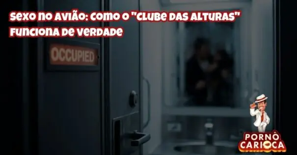 Sexo no Avião: Como o "Clube das Alturas" funciona de verdade
