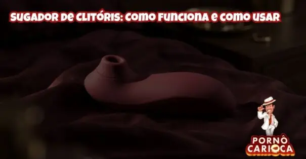 Sugador de Clitóris: Como funciona e como usar