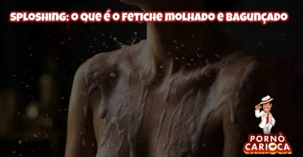 Sploshing: o que é o fetiche molhado e bagunçado