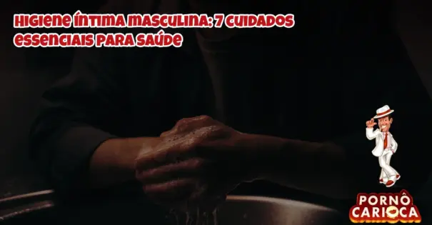 Higiene íntima masculina: 7 cuidados essenciais para saúde