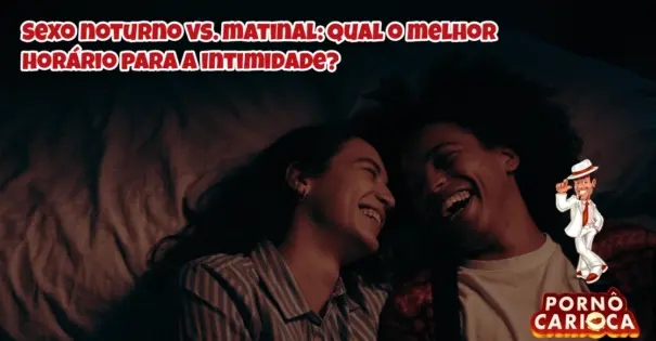 Sexo noturno vs. matinal: qual o melhor horário para a intimidade?