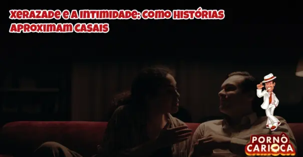 Xerazade e a Intimidade: Como Histórias Aproximam Casais