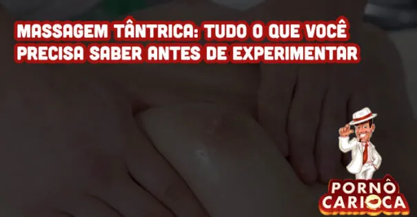 Massagem tântrica: tudo o que você precisa saber antes de experimentar