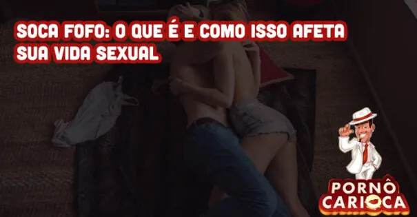 Soca fofo: o que é e como isso afeta sua vida sexual
