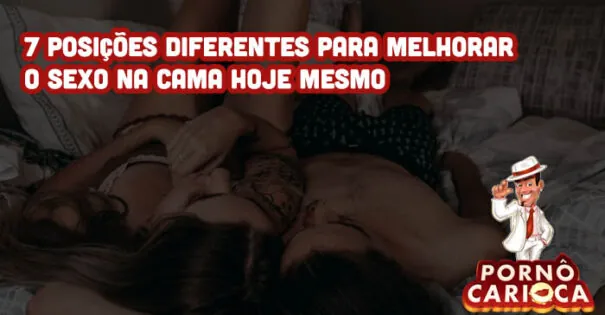 7 posições diferentes para melhorar o sexo na cama hoje mesmo