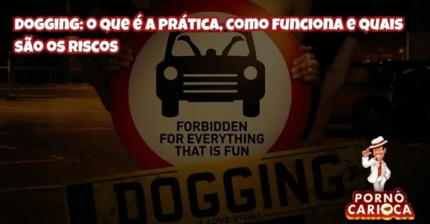 Dogging: o que é a prática, como funciona e quais são os riscos