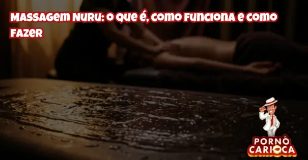 Massagem Nuru: o que é, como funciona e como fazer