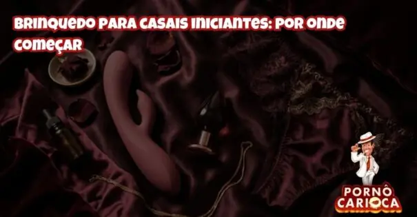 Brinquedo para casais iniciantes: por onde começar