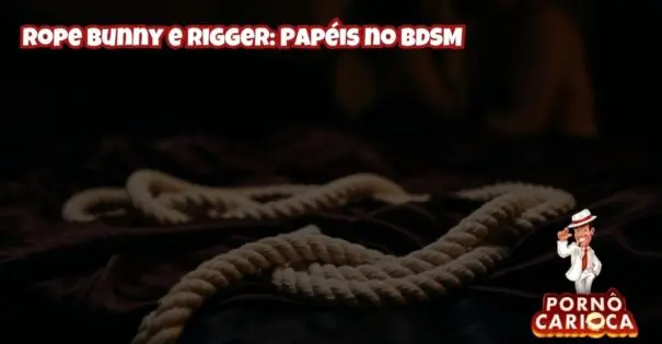 Rope Bunny e Rigger: Papéis no BDSM