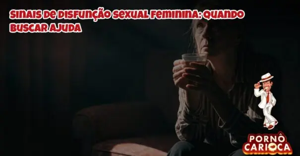 Sinais de disfunção sexual feminina: quando buscar ajuda